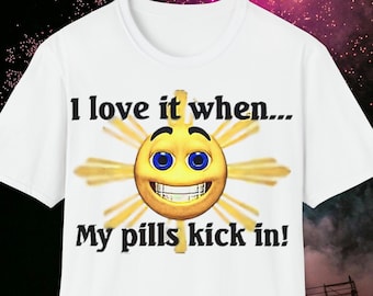 I love it when my pills kick in - ironic meme unisex mood t-shirt