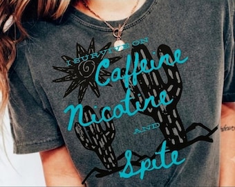 I survive on caffeine nicotine and spite