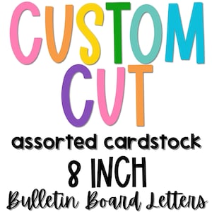 May include: The text CUSTOM CUT appears in large, multicolored sans-serif letters, followed by the black text assorted cardstock, 8 INCH, and Bulletin Board Letters. The letters are pink, orange, yellow, green, teal, purple, and blue.