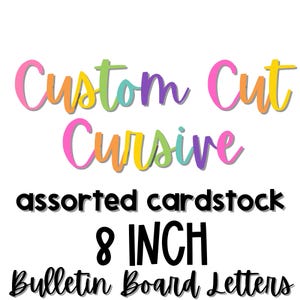 May include: The text Custom Cut Cursive is displayed in a multi-coloured gradient font. Below this, the text assorted cardstock, 8 INCH, and Bulletin Board Letters is written in a bold black sans-serif and script font against a plain white background.