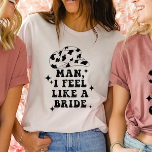 Man I Feel Like A Bride Bachelorette Party Shirt, Western Cowgirl Bachelorette, Lets Go Girls, Nashville Bridal Party Tee, Bridesmaid Shirts