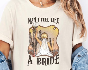 Man I Feel Like A Bride Tee, Country Bachelorette Party Shirt