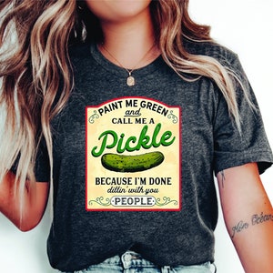 Paint Me Green and Call Me a Pickle Shirt, Pickle Gift, Funny Humor Pickle Shirt, Funnny Pickle Shirt, Pickle Lover Gift, Pickles Shirt