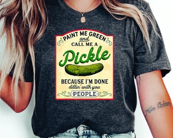 Paint Me Green and Call Me a Pickle Shirt, Pickle Gift, Funny Humor Pickle Shirt, Funnny Pickle Shirt, Pickle Lover Gift, Pickles Shirt