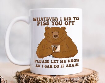 Piss You Off Ceramic Mug, Funny Bear Mug, Bear Coffee Cup, Tea Mug, Funny Saying Mug