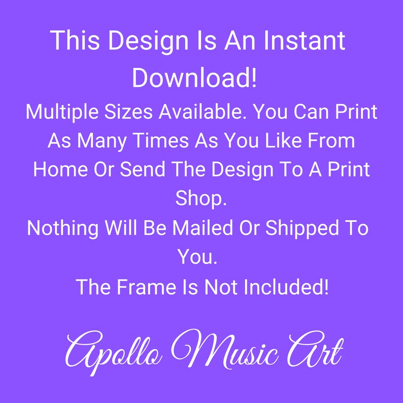 May include: Purple background with white text that reads "This Design Is An Instant Download! Multiple Sizes Available. You Can Print As Many Times As You Like From Home Or Send The Design To A Print Shop. Nothing Will Be Mailed Or Shipped To You. The Frame Is Not Included!" and "Apollo Music Art" in a cursive font.