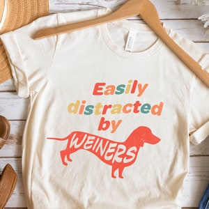 easily distracted by Weiners shirt, color , funny dog shirt for dog lover,  humorous dog mom t-shirt for bachelorette loves dogs Dachshund
