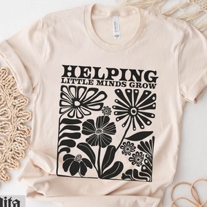 Teacher Shirt, Helping Little Minds Grow, Kindergarten Teacher Tshirt, Preschool Teacher Tee, Elementary School, Slimming Matisse Floral