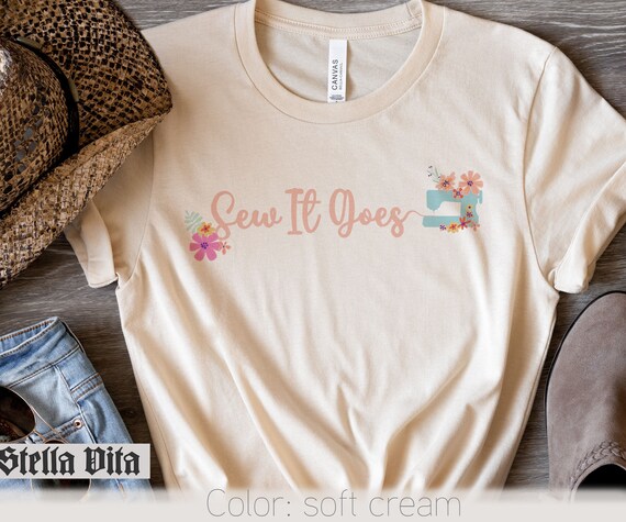 Sewing Shirt, Positivity TShirt,  Sewing Lover Shirt, Quilter Gift, Sew It Goes, Sewing Quilting Shirt, Flower Shirt, Shirts for Women,