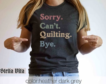 Funny Quilting Shirt, Quilt Tshirt, Sorry Cant Quilting Bye, Sarcastic Shirt, Gift For Friend who Quilts, Shirt for Quilter, Love to Quilt