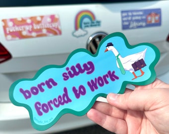 Born Silly Forced to Work Silly Goose Bumper Magnet