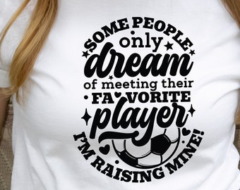 Some People Dream Of Meeting Their Favorite Player I'm Raising Mine Shirt, Soccer Mom Shirt, Mom Shirt, Gift For Mom, Mother's Day Shirt