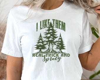 I Like Them Real Thick and Sprucy Shirt, Funny Christmas Tree Sweatshirt, Nature Lover Gift, Outdoor Humor Tee, Christmas Gift for Her