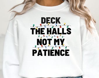Deck The Halls Not My Patience Sweatshirt, Funny Christmas Shirt, Sarcastic Holiday Tee, Christmas Gift, Funny Xmas Shirt, Holiday Humor