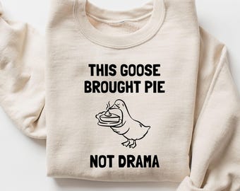 This Goose Brought Pie Not Drama Sweatshirt, Funny Thanksgiving Shirt, Sarcastic Goose Hoodie, Thanksgiving Gift, Friendsgiving Shirt