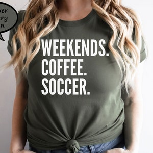 Weekends Coffee Soccer Shirt, Shirt For Soccer Mom Or Soccer Lover, Soccer Gift Shirt For Woman, Sport Shirt For Mom, Soccer Gift Tee