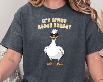 It's Giving Goose Energy Shirt, Funny Goose Sweatshirt, Sarcastic Goose Tee, Funny Animal Shirt, Sassy Gift for Her