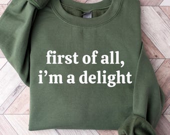 First of All I'm A Delight Sweatshirt, Funny Women Sweatshirt, Sarcastic Shirt, Retro Humor T-shirt, Sarcasm Gift, Funny Quote Hoodie