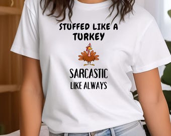 Stuffed Like a Turkey Shirt, Sarcastic Like Always Tee, Funny Thanksgiving Sweatshirt, Turkey Day Gift, Sarcastic Fall Crewneck