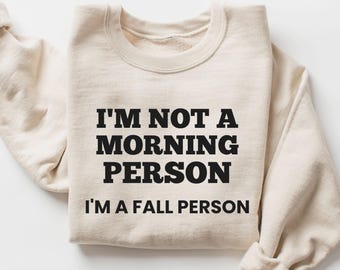 Funny Sarcastic Fall Sweatshirt, I'm Not A Morning Person I'm A Fall Person, Fall Humor Shirt Women, Autumn Gift For Her