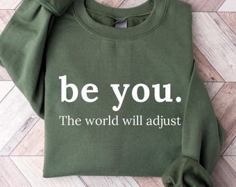 Be You The World Will Adjust Sweatshirt, Positive Affirmation Shirt, Inspirational Gift for Women, Self Love Tee, Motivational Hoodie