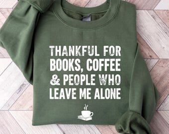 Thankful for Books Coffee and People Who Leave Me Alone Sweatshirt, Funny Thanksgiving Shirt, Sarcastic Book Lover Tee, Introvert Gift