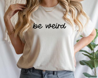 Be Weird Shirt, Weird Woman Shirt, Funny Weird Shirt, Weird Gift Shirt, Weirdo Shirt, Introvert Gift Tee, Sarcastic Shirt, Awkward Tee