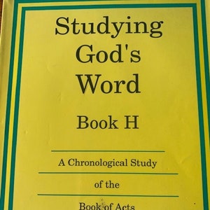 May include: A yellow book titled "Studying God's Word Book H" with the subtitle "A Chronological Study of the Book of Acts". The book is published by Christian Liberty Academy Satellite Schools in Arlington Heights, Illinois. The book is for Grade 7.
