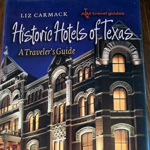 2007 Historic Hotels of Texas: A Traveler's Guide, Liz Carmack, Texas A&M University Press, 253 pages