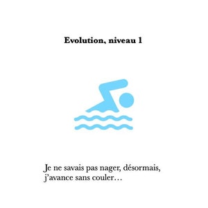 May include: A blue stick figure swimming in a pool of blue waves. The text "Evolution, niveau 1" is above the figure and the text "Je ne savais pas nager, désormais, j'avance sans couler..." is below the figure. The text "Melle&ailleurs" is at the bottom of the image.