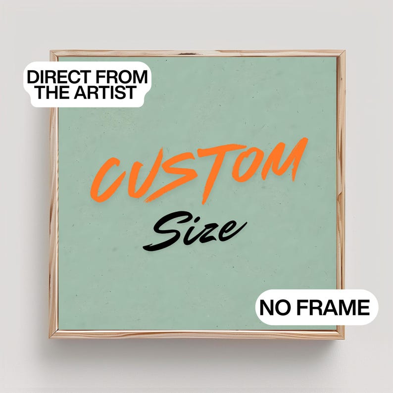 May include: A square light green print featuring the orange text CUSTOM and the black text Size. The print includes white labels reading DIRECT FROM THE ARTIST and NO FRAME. The artwork is enclosed within a thin, light-colored wooden frame.
