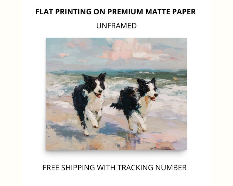 May include: An unframed art print on premium matte paper featuring an oil painting of two black and white border collie dogs running along a sandy beach with ocean waves in the background. The text reads FLAT PRINTING ON PREMIUM MATTE PAPER UNFRAMED.