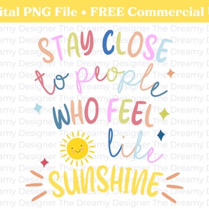 May include: Colorful text graphic with a sun and the words "Stay close to people who feel like sunshine".