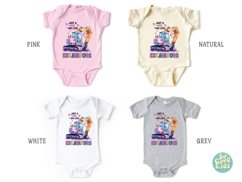 May include: Four baby onesies in pink, natural, white, and grey. Each features a colorful excavator graphic with the text "Just a girl who loves excavators". The So Good Kids logo is in the bottom right corner.