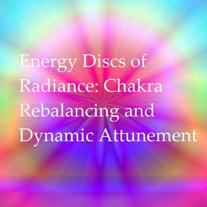 Energy Discs of Radiance: Chakra Rebalancing and Dynamic Attunement