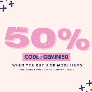 Buy 3 or more items on my shop and get 50% off the original price of all items. Use code GEMINI50
