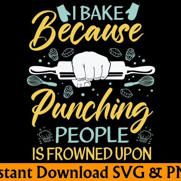I Bake Because Punching People Is Frowned Upon Baking humor Svg I bake because Baking humor png Sarcastic baking tee Cake decorating shirt