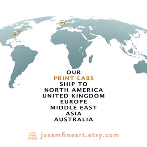 May include: A world map with orange pins marking locations in North America, Europe, Asia, Australia, and the Middle East. Text on the map reads "Our Print Labs Ship To North America, United Kingdom, Europe, Middle East, Asia, Australia" and "josamfineart.etsy.com".