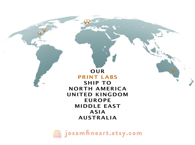 May include: A world map with orange pins marking locations in North America, Europe, Asia, Australia, and the Middle East. Text on the map reads "Our Print Labs Ship To North America, United Kingdom, Europe, Middle East, Asia, Australia" and "josamfineart.etsy.com".