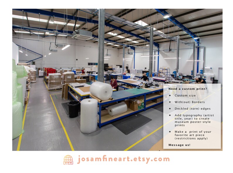 May include: A large warehouse with several people working on tables. The tables are filled with rolls of bubble wrap and boxes. The text on the wall reads "Need a custom print? Custom size, With(out) Borders, Deckled (torn) edges, Add typography (artist title, year) to create museum poster-style prints, Make a print of your favorite art piece (restrictions apply), Message us! josamfineart.etsy.com"