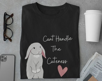Can't Handle the Cuteness Bunny T-Shirt/ Bunny Rabbit Owner Shirt/ Cute Holland Mini Lop Shirt