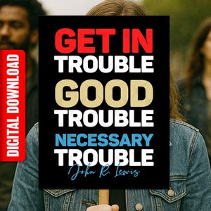 Get in Good Trouble PRINTABLE SIGN, Anti-Trump John Lewis Civil Rights Poster, Digital Download, Political Rally March Sign