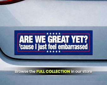 Are We Great Yet? Anti Trump Bumper Sticker or Car Magnet Funny Political Protest Resist Sign