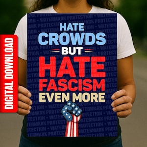 May include: A poster with the text "Hate Crowds But Hate Fascism Even More" in blue and red. The bottom of the poster features a fist with the American flag design. The words "Digital Download" are on the left side.
