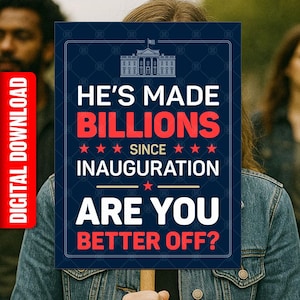 May include: A navy blue digital download sign with white text that reads "HE'S MADE BILLIONS SINCE INAUGURATION ARE YOU BETTER OFF?" The sign features a graphic of the White House and red text for emphasis. A red vertical bar on the left says "DIGITAL DOWNLOAD".