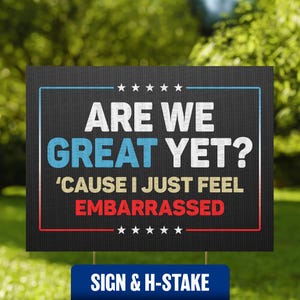Anti-Trump Pro-America Yard Sign | Are We Great Yet? Political Satire | MAGA Resistance Outdoor Decor