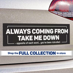 Opposite of Rick Astley Lyrics Bumper STICKER or MAGNET, Funny Rickroll Gift, Always Coming From Take Me Down Meme