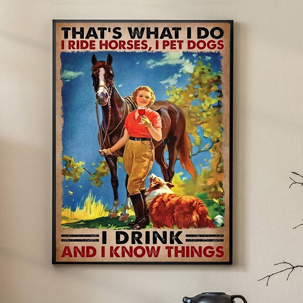 That's What I Do I Ride Horses I Pet Dogs I Drink And I Know Things Poster, Horses Dog And Wine Poster, Farm Vintage Poster, Animal Wall Art