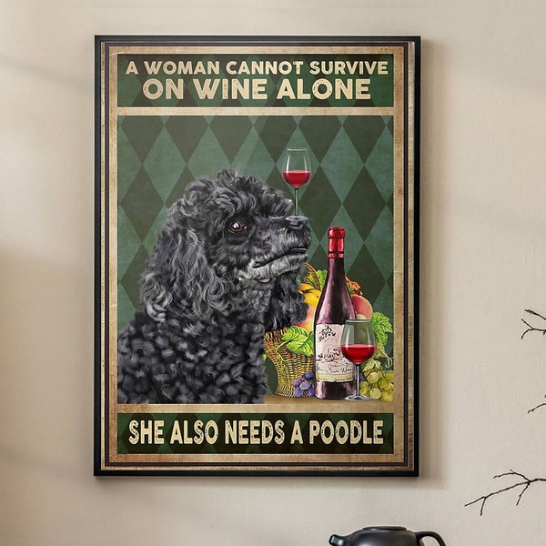 Hunde Poster, Eine Frau kann nicht auf Wein allein überleben, sie braucht auch ein Pudel Poster, Vintage Poster, Wandkunst