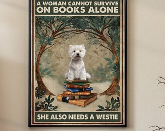 A Woman Cannot Survive On Books Alone She Also Needs A Westie Poster, Westie And Books Poster, Westie Dog Poster, Poster 11.33x17 inches